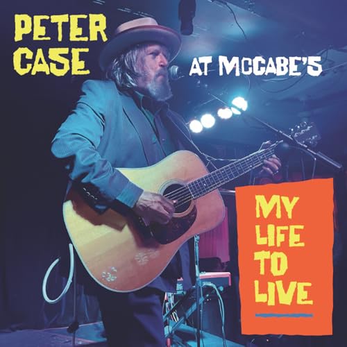 CASE, PETER - MY LIFE TO LIVE: PETER CASE AT MCCABE'S